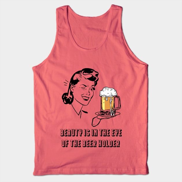 Beauty Is In The Eye Of The Beer Holder Tank Top by byfab